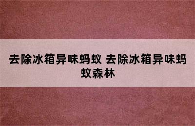 去除冰箱异味蚂蚁 去除冰箱异味蚂蚁森林